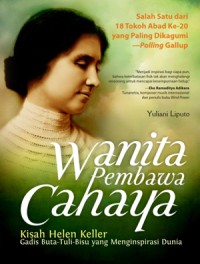 Image of Wanita Pembawa Cahaya : Kisah Helen Keller Gadis Buta Tuli Bisu yang Menginspirasi Dunia